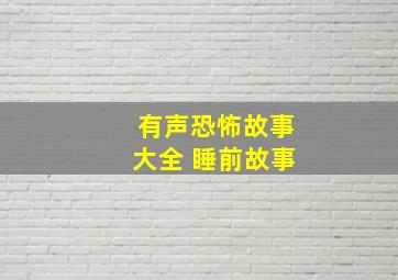 有声恐怖故事大全 睡前故事